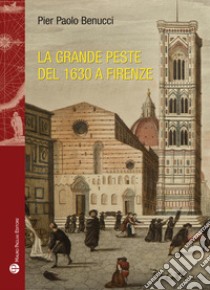 La grande peste del 1630 a Firenze libro di Benucci Pier Paolo