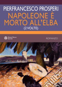 Napoleone è morto all'elba. (2 volte) libro di Prosperi Pierfrancesco