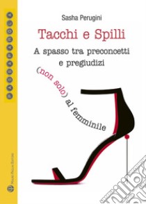 Tacchi e spilli. A spasso tra preconcetti e pregiudizi (non solo) al femminile libro di Perugini Sasha