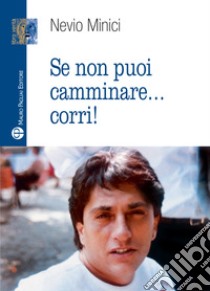 Se non puoi camminare... corri! libro di Minici Nevio