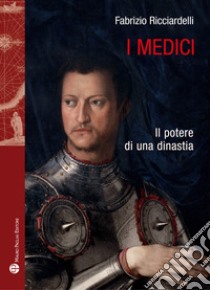 I Medici. Il potere di una dinastia libro di Ricciardelli Fabrizio