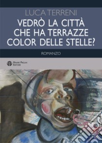 Vedrò la città che ha terrazze color delle stelle? libro di Terreni Luca