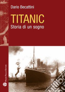 Titanic. Storia di un sogno libro di Becattini Dario