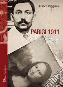 Parigi 1911. Il furto della Gioconda e dintorni libro di Poggianti Franco