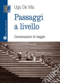 Passaggi a livello. Conversazioni di viaggio libro di De Vita Ugo