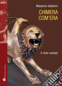 Chimera com'era. Il mito svelato libro di Gallorini Massimo