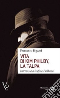 Vita di Kim Philby, la talpa. Intervista a Rufina Puchova libro di Bigazzi Francesco