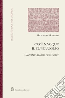 Così nacque il superuomo. L'avventura del «Convito» libro di Morandi Giovanni