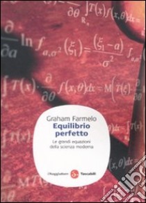 Equilibrio perfetto. Le grandi equazioni della scienza moderna libro di Farmelo Graham