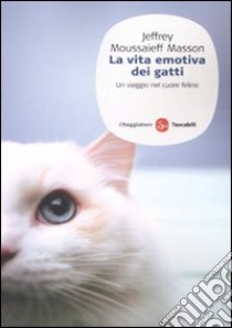 La vita emotiva dei gatti. Un viaggio nel cuore del felino libro di Masson Jeffrey Moussaieff