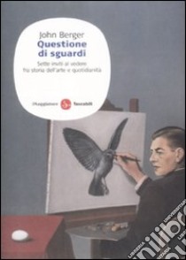 Questione di sguardi. Sette inviti al vedere fra storia dell'arte e quotidianità. Ediz. illustrata libro di Berger John