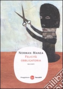 Felicità obbligatoria libro di Manea Norman