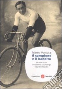 Il campione e il bandito. La vera storia di Costante Girardengo e Sante Pollastro libro di Ventura Marco