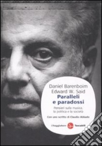 Paralleli e paradossi. Pensieri sulla musica, la politica e la società libro di Barenboim Daniel; Said Edward W.; Guzelimian A. (cur.)