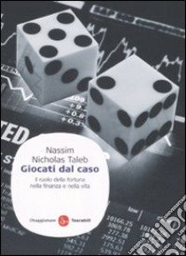 Giocati dal caso. Il ruolo della fortuna nella finanza e nella vita libro di Taleb Nassim Nicholas