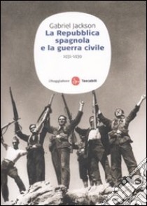 La repubblica spagnola e la guerra civile (1931-1939) libro di Jackson Gabriel