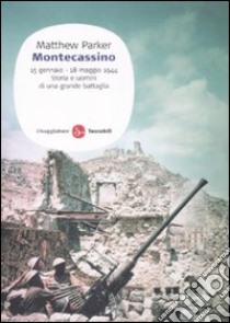 Montecassino 15 gennaio-18 maggio 1944. Storia e uomini di una grande battaglia libro di Parker Matthew