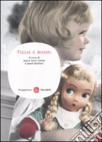 Figlie e madri libro di Oates J. C. (cur.); Berliner J. (cur.)