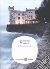 Trieste. O del nessun luogo libro di Morris Jan