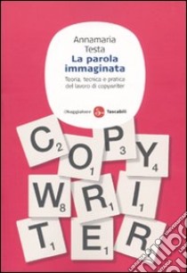 La parola immaginata. Teoria, tecnica e pratica del lavoro di copywriter libro di Testa Annamaria