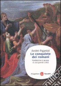 Le Conquiste dei romani. Fondazione e ascesa di una grande civiltà libro di Piganiol André