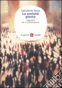 La società giusta. Argomenti per il contrattualismo libro di Veca Salvatore