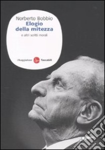 Elogio della mitezza e altri scritti morali libro di Bobbio Norberto