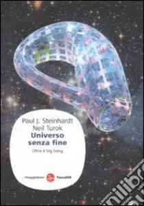 Universo senza fine. Oltre il big bang libro di Steinhardt Paul J.; Turok Neil