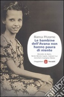 Le bambine dell'Avana non hanno paura di niente. Mercedes De Merlin, Renée Méndez Capote, Soledad Cruz raccontano la propria infanzia libro di Pitzorno Bianca