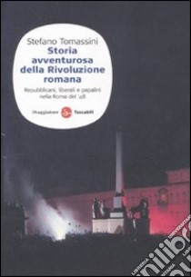 Storia avventurosa della rivoluzione romana. Repubblicani, liberali e papalini nella Roma del '48 libro di Tomassini Stefano