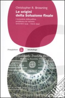 Le origini della soluzione finale. L'evoluzione della politica antiebraica del nazismo. Settembre 1939-marzo 1942 libro di Browning Christopher R.