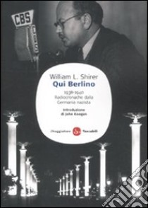 Qui Berlino. 1938-1940. Radiocronache dalla Germania nazista libro di Shirer William L.