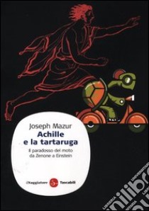 Achille e la tartaruga. Il paradosso del moto da Zenone a Einstein libro di Mazur Joseph