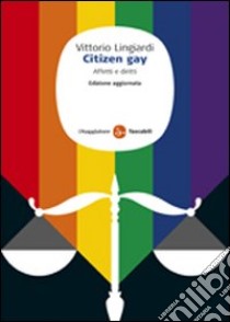 Citizen gay. Affetti e diritti libro di Lingiardi Vittorio