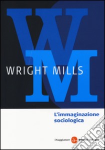 L'immaginazione sociologica libro di Mills Charles Wright