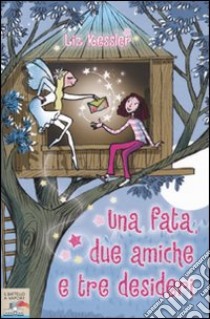 Una fata, due amiche e tre desideri libro di Kessler Liz