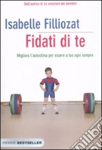 Fidati di te. Migliora l'autostima per essere a tuo agio sempre libro di Filliozat Isabelle