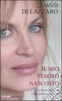 Il mio tesoro nascosto. La forza interiore che ispira la mia vita libro di Di Lazzaro Dalila