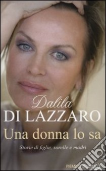 Una donna lo sa. Storie di figlie, sorelle e madri libro di Di Lazzaro Dalila