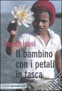 Il bambino con i petali in tasca libro di Irani Anosh