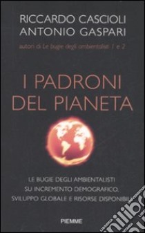 I padroni del pianeta. Le bugie degli ambientalisti su incremento demografico, sviluppo globale e risorse disponibili libro di Cascioli Riccardo - Gaspari Antonio