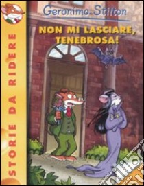 Non mi lasciare, Tenebrosa! Ediz. illustrata libro di Stilton Geronimo