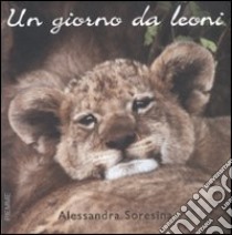 Un giorno da leoni libro di Soresina Alessandra