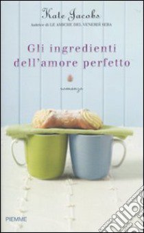 Gli ingredienti dell'amore perfetto libro di Jacobs Kate