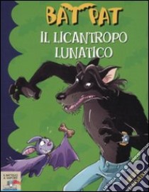 Il licantropo lunatico. Ediz. illustrata libro di Bat Pat