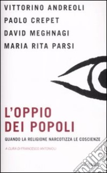 L'oppio dei popoli. Quando la religione narcotizza le coscienze libro di Antonioli F. (cur.)