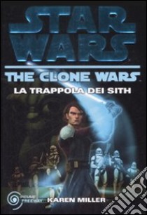 La trappola dei Sith. The clone wars. Star wars (2) libro di Miller Karen