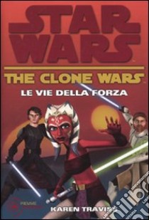 Le vie della forza. The clone wars. Star wars (3) libro di Traviss Karen