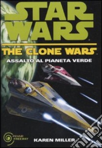 Assalto al pianeta verde. The clone wars. Star wars. Vol. 4 libro di Miller Karen