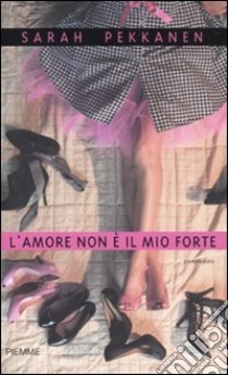 L'Amore non è il mio forte libro di Pekkanen Sarah